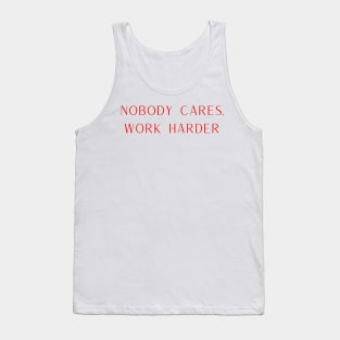 Nobody cares. Work Harder Tank Top